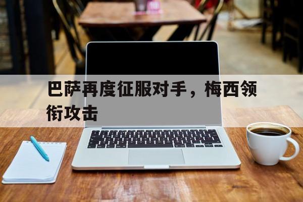 巴萨再度征服对手,梅西领衔攻击